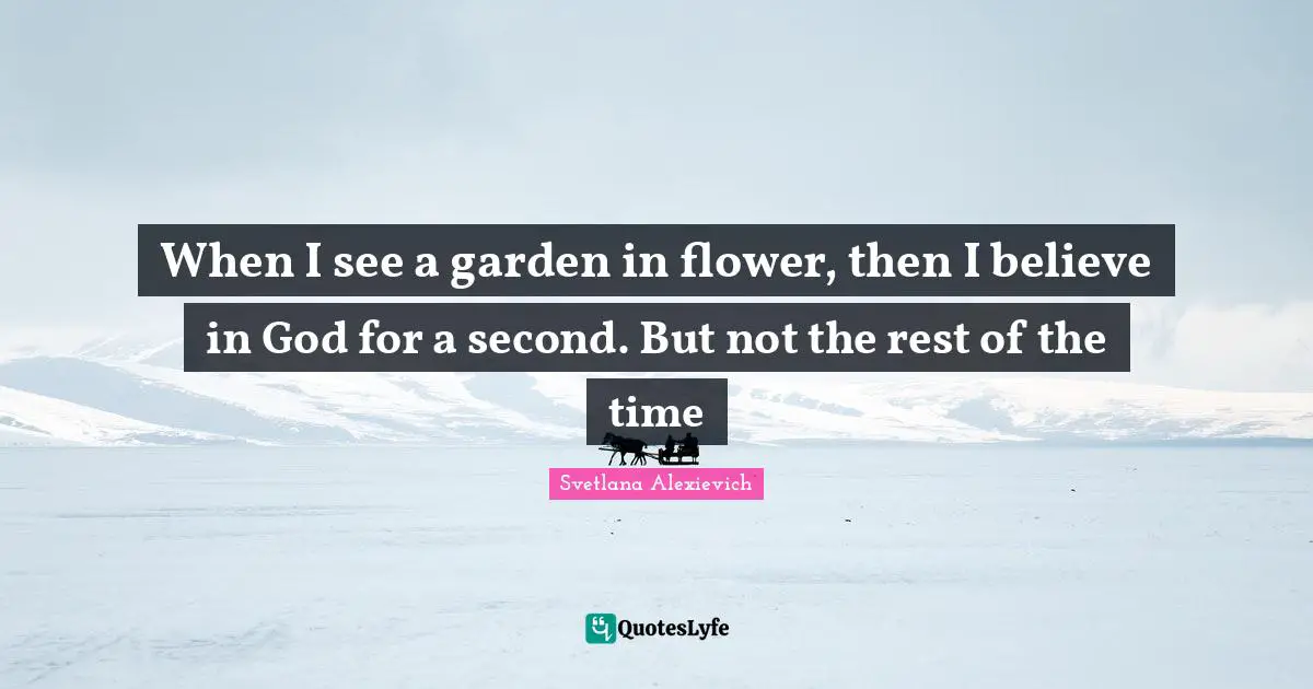 Secularism Quotes: "When I see a garden in flower, then I believe in God for a second. But not the rest of the time"