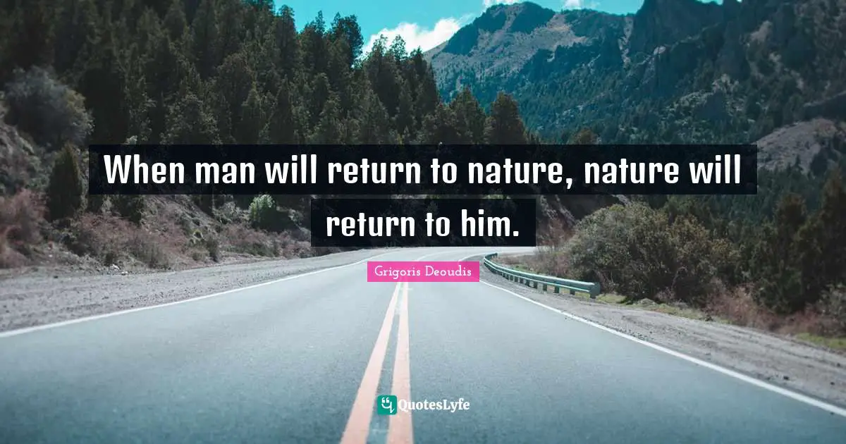 When man will return to nature, nature will return to him.