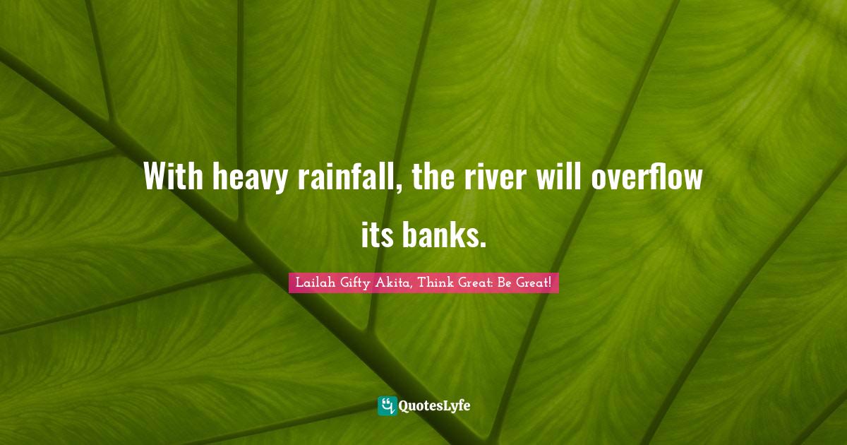 With heavy rainfall, the river will overflow its banks.