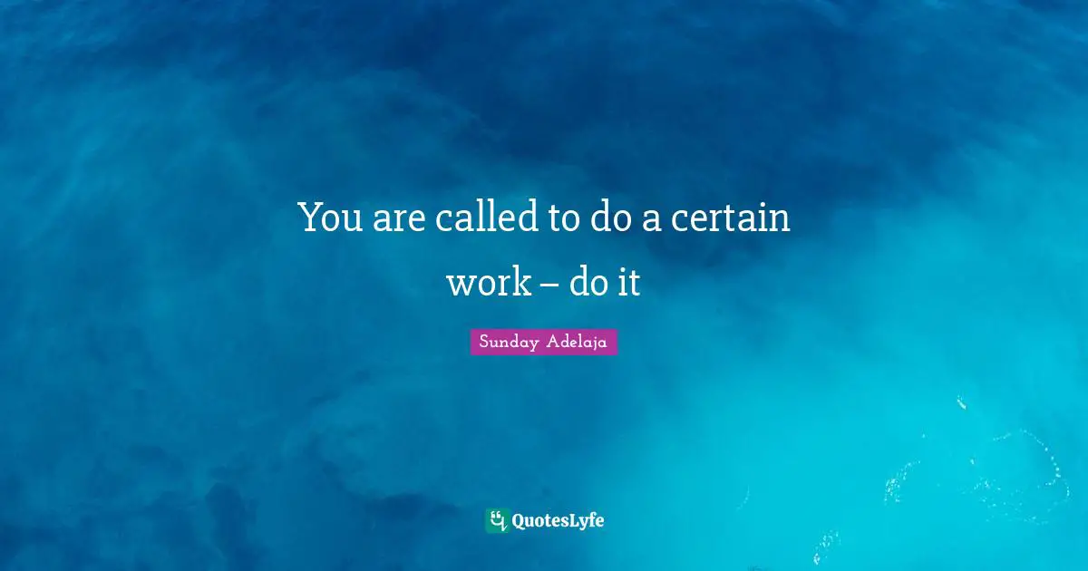 You are called to do a certain work – do it
