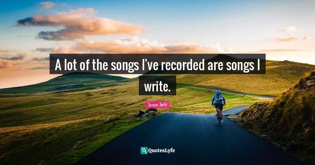 A lot of the songs I've recorded are songs I write.