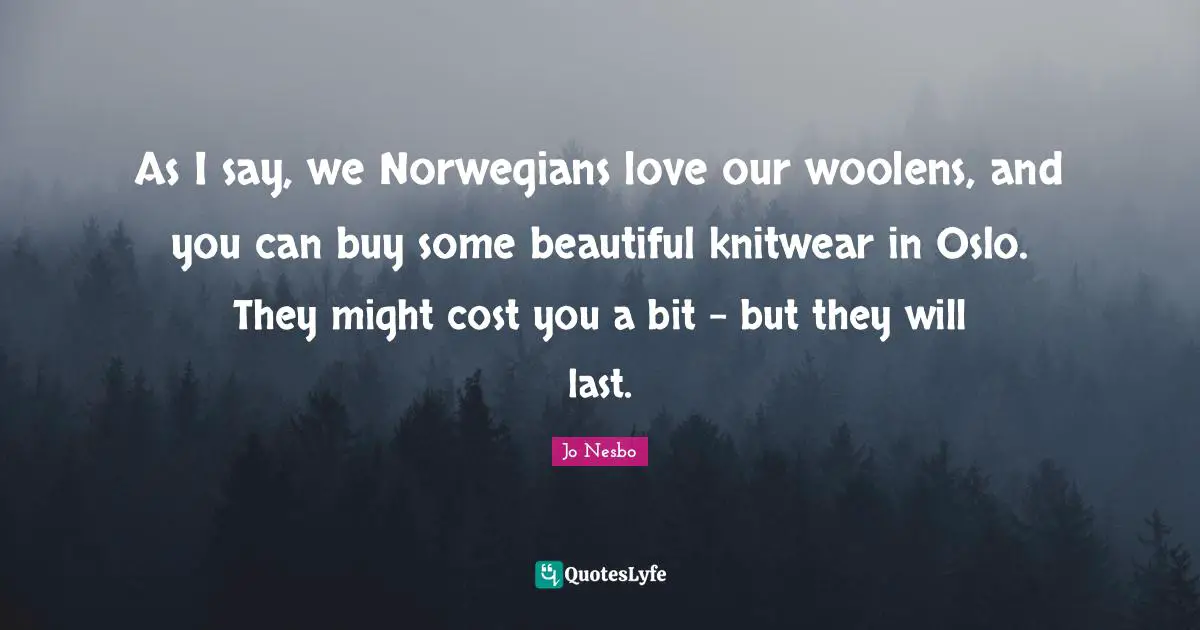 As I say, we Norwegians love our woolens, and you can buy some beautiful knitwear in Oslo. They might cost you a bit - but they will last.