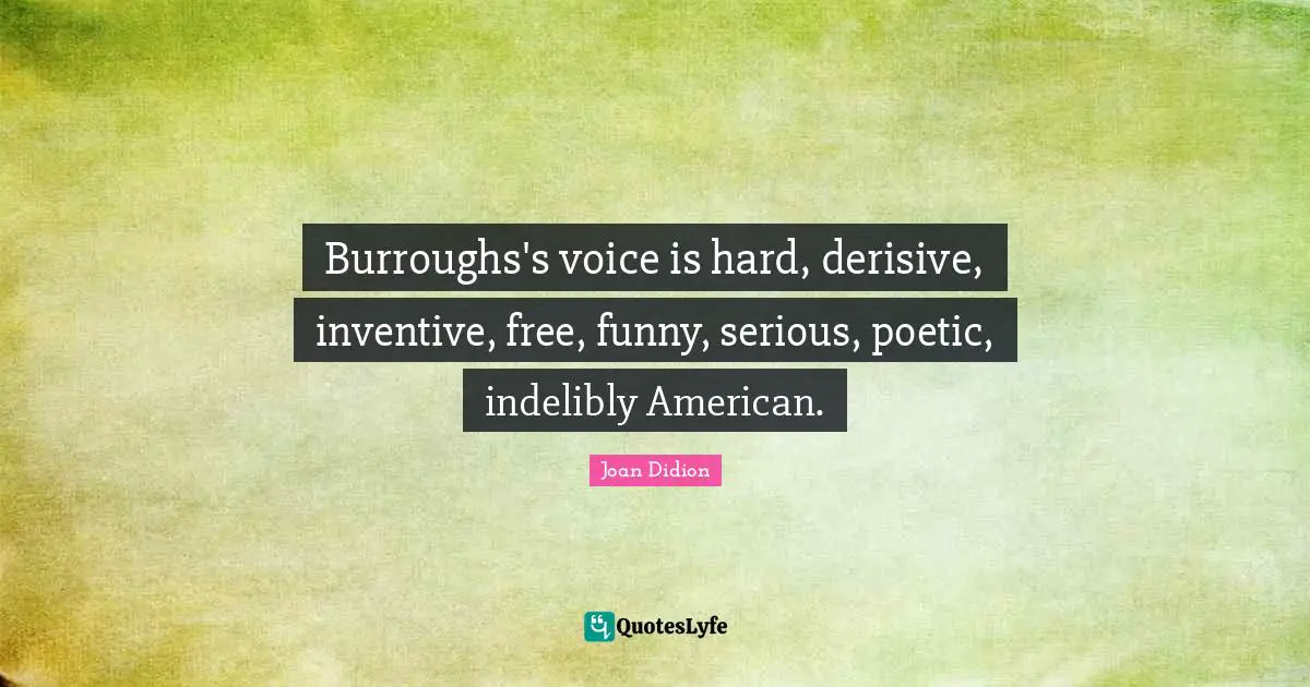 Burroughs's voice is hard, derisive, inventive, free, funny, serious, poetic, indelibly American.