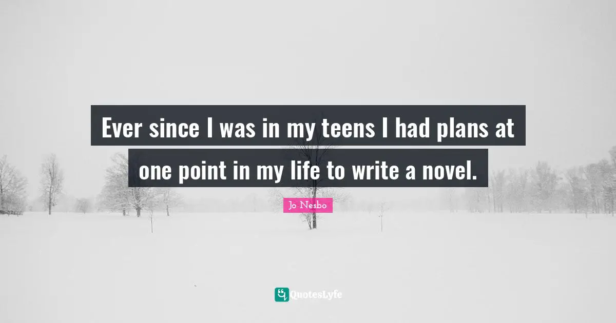Ever since I was in my teens I had plans at one point in my life to write a novel.