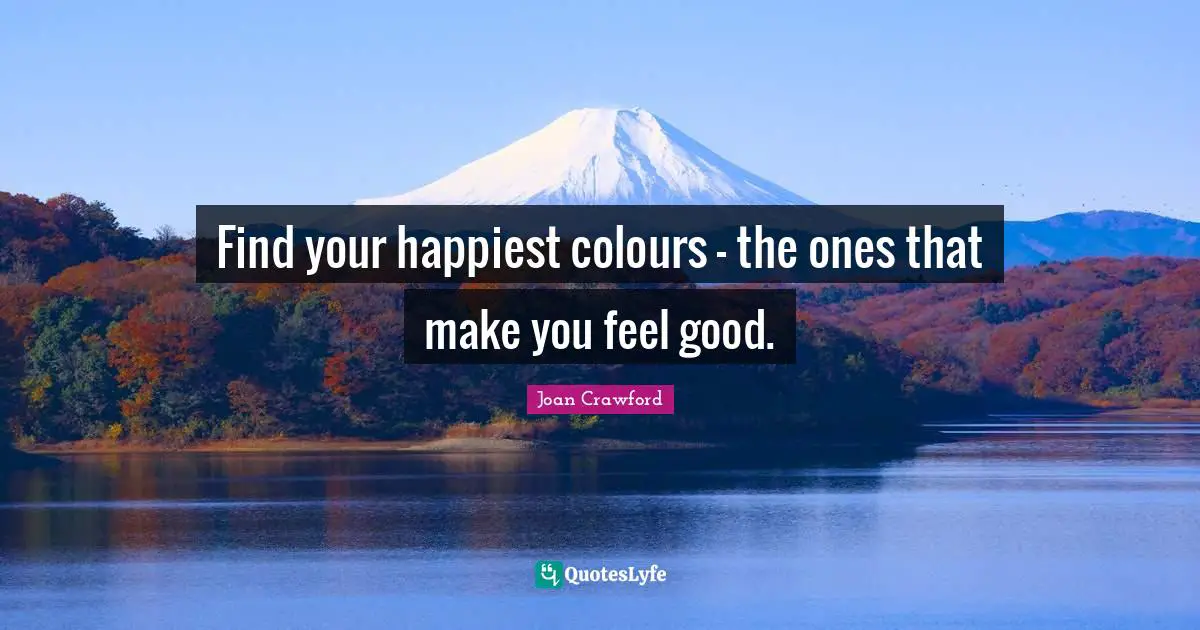 Find your happiest colours - the ones that make you feel good.