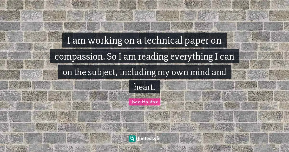 I am working on a technical paper on compassion. So I am reading everything I can on the subject, including my own mind and heart.