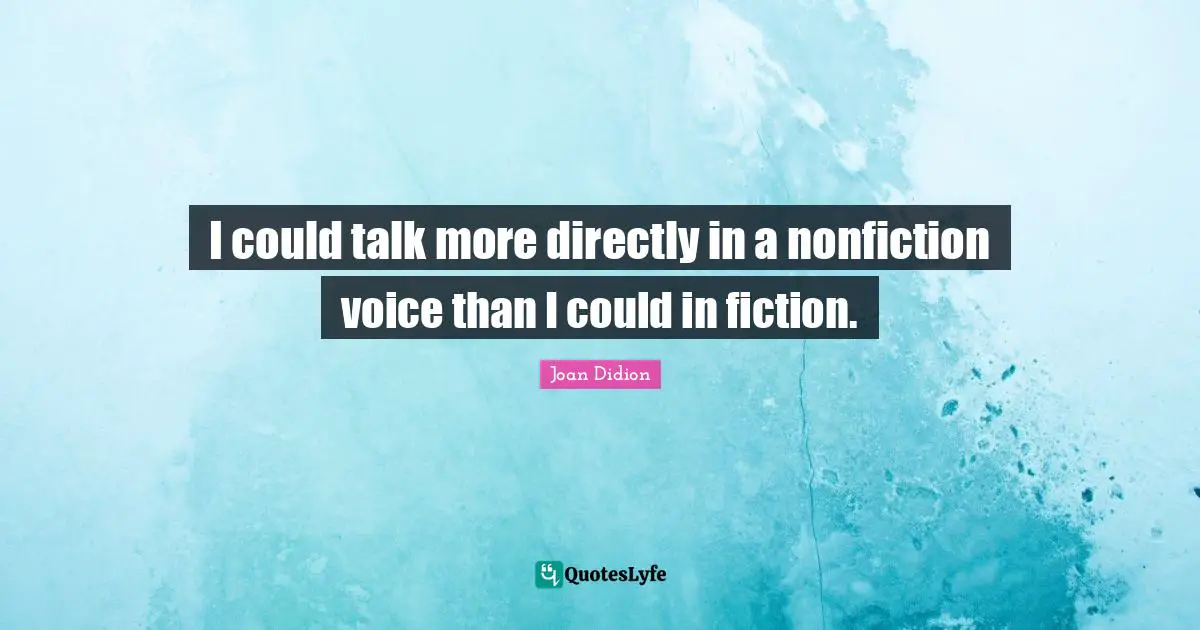 I could talk more directly in a nonfiction voice than I could in fiction.