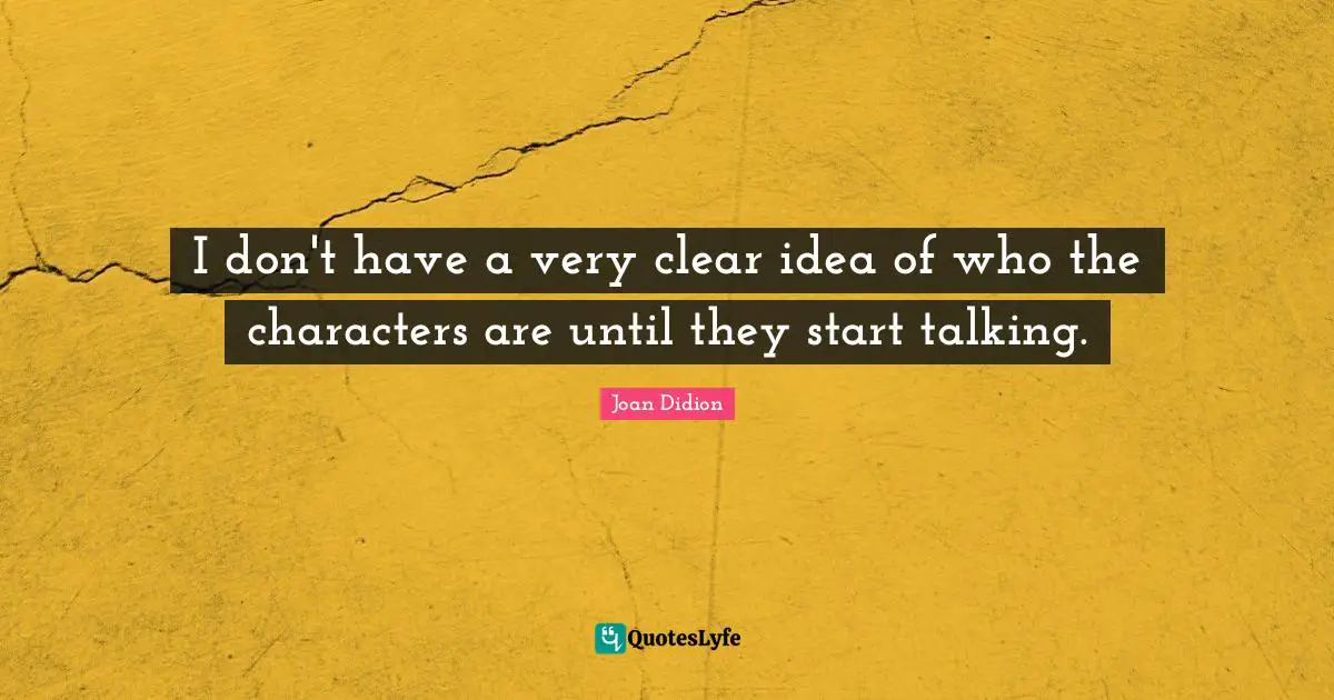 I don't have a very clear idea of who the characters are until they start talking.