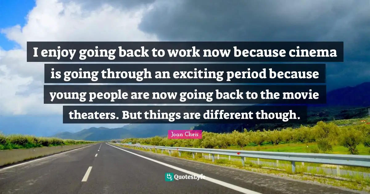 I enjoy going back to work now because cinema is going through an exciting period because young people are now going back to the movie theaters. But things are different though.