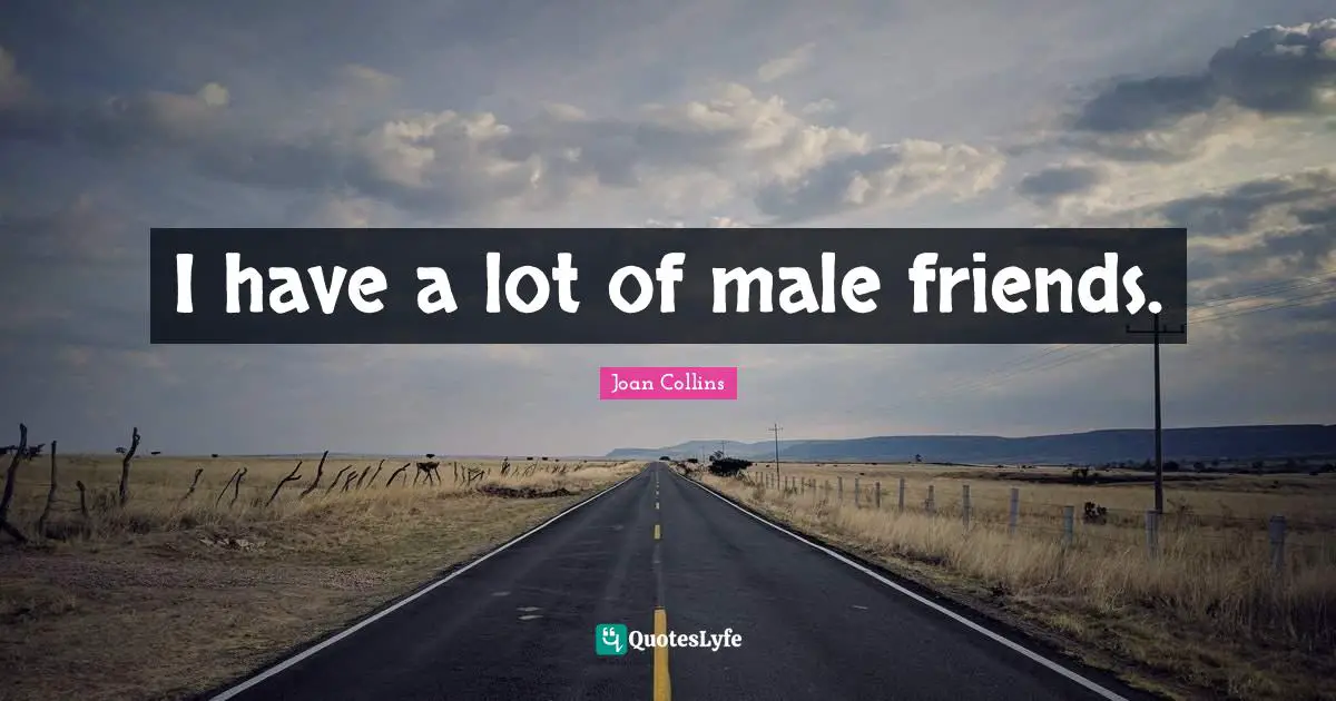 I have a lot of male friends.