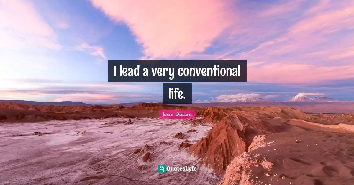 I lead a very conventional life.