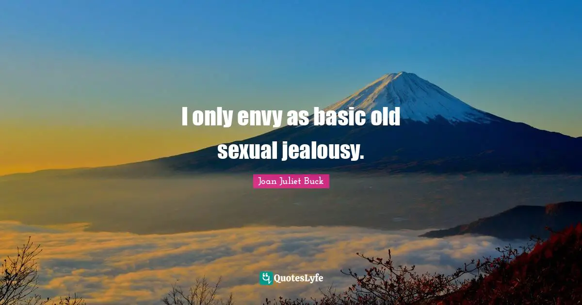 I only envy as basic old sexual jealousy.