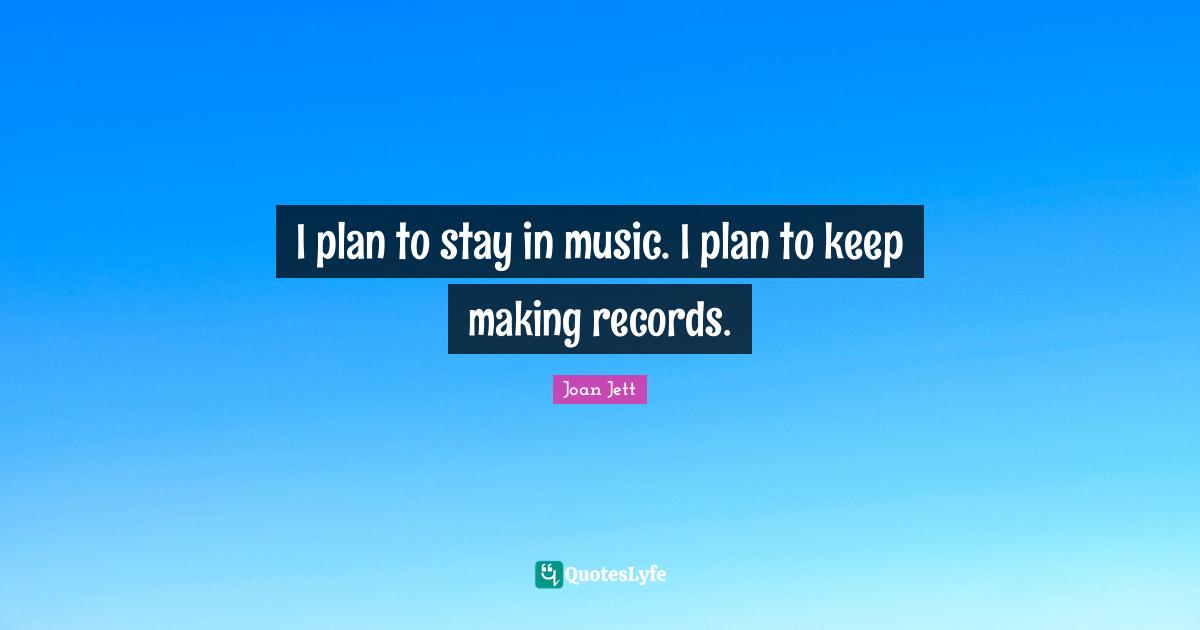 Stay Positive Quotes: "I plan to stay in music. I plan to keep making records."