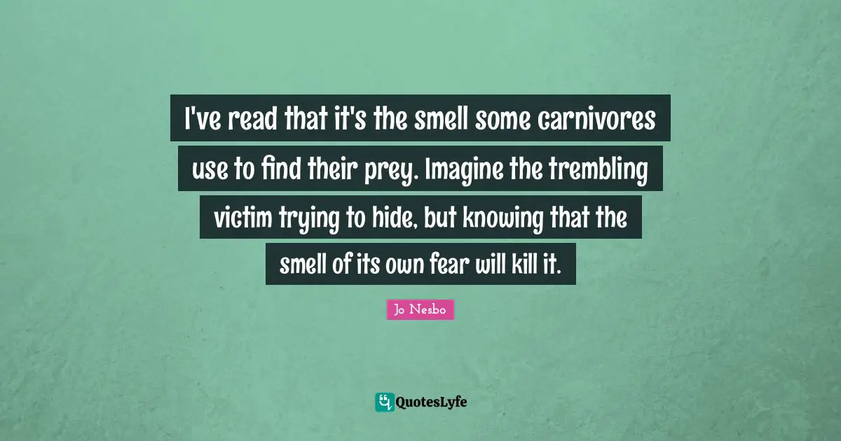 I've read that it's the smell some carnivores use to find their prey. Imagine the trembling victim trying to hide, but knowing that the smell of its own fear will kill it.
