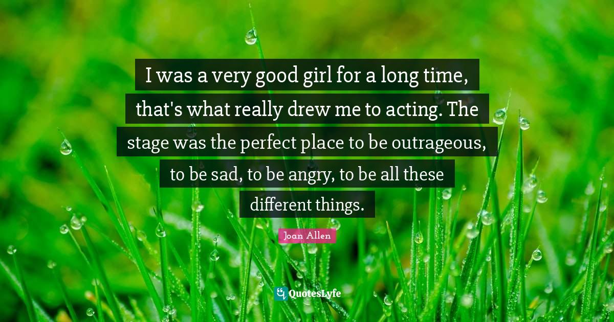 I was a very good girl for a long time, that's what really drew me to Quote by Joan Allen