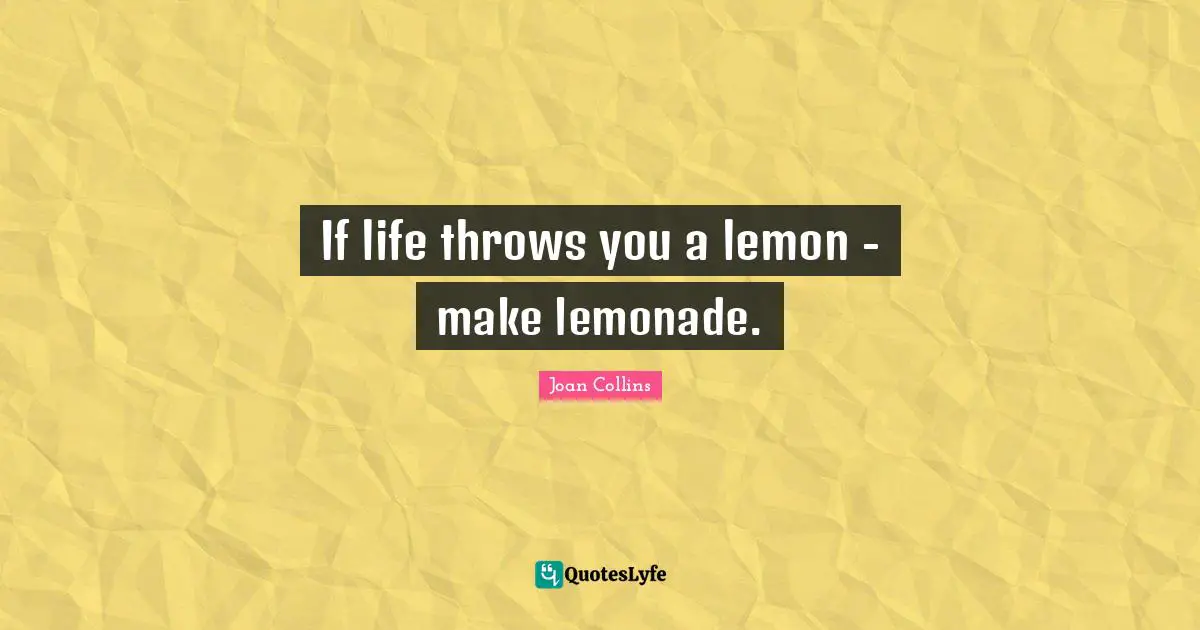 Joan Collins Quotes: "If life throws you a lemon - make lemonade."