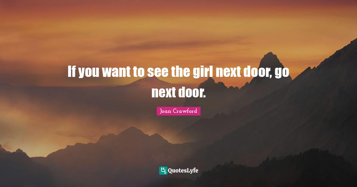 If you want to see the girl next door, go next door.