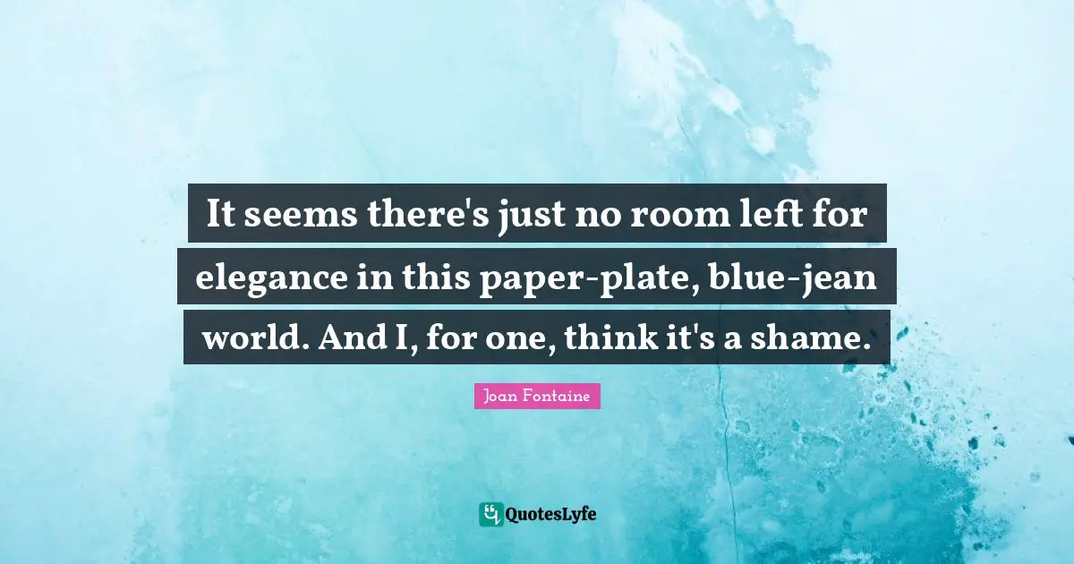 It seems there's just no room left for elegance in this paper-plate, blue-jean world. And I, for one, think it's a shame.