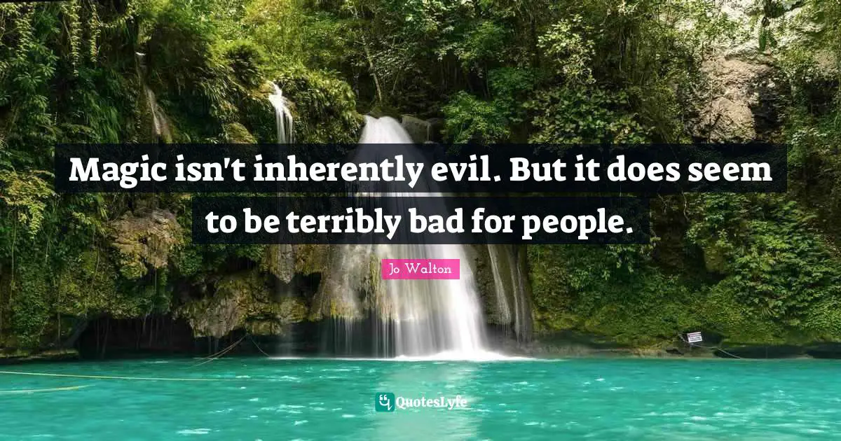 Magic isn't inherently evil. But it does seem to be terribly bad for people.