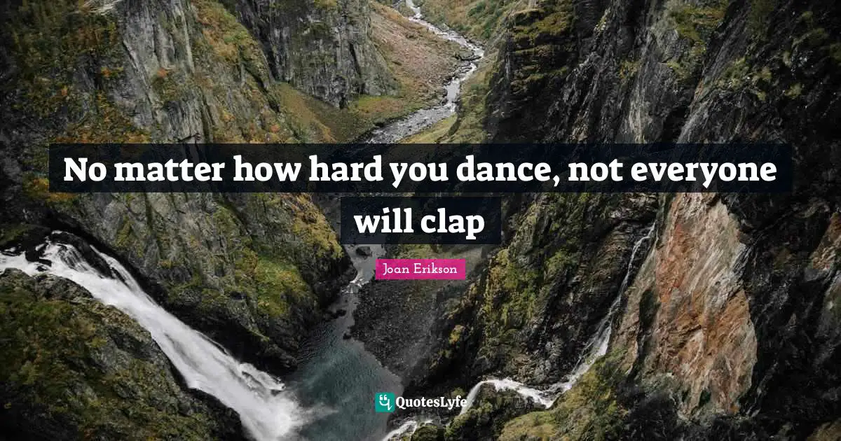No matter how hard you dance, not everyone will clap