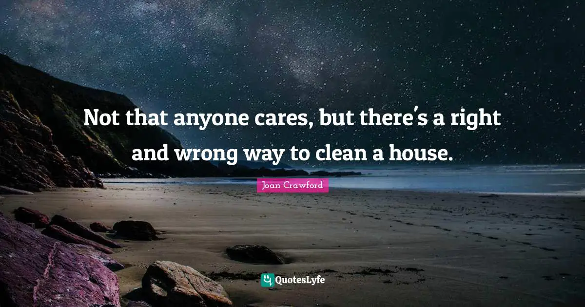 Not that anyone cares, but there's a right and wrong way to clean a house.