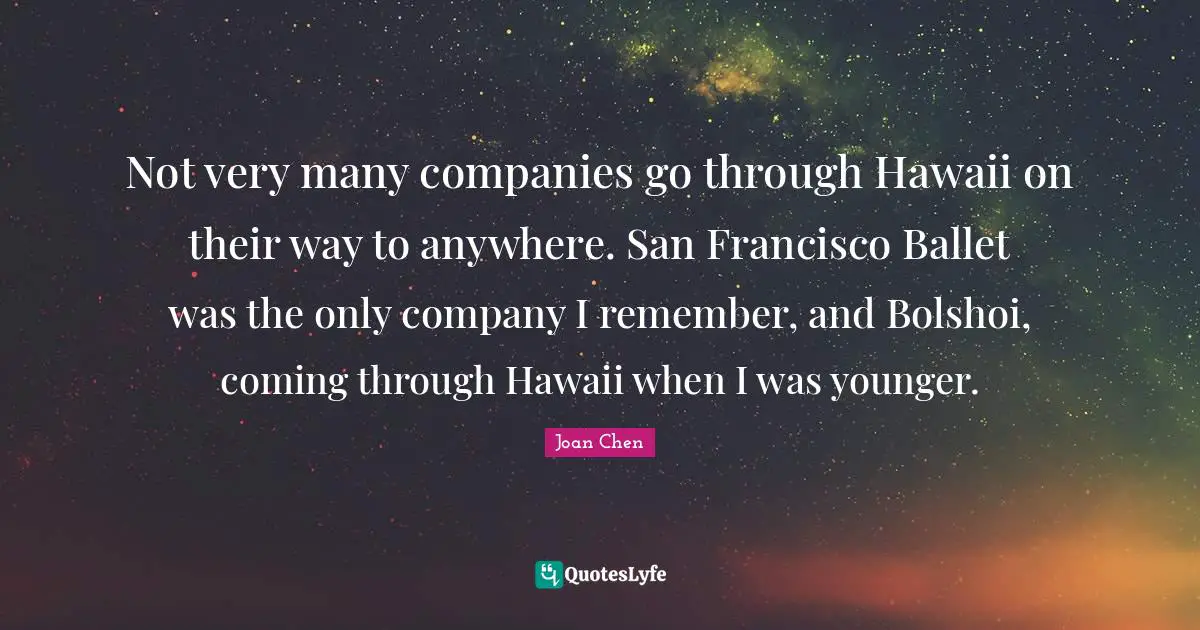 Not very many companies go through Hawaii on their way to anywhere. San Francisco Ballet was the only company I remember, and Bolshoi, coming through Hawaii when I was younger.