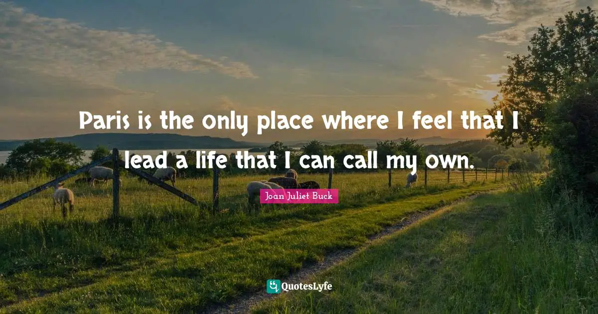 Paris is the only place where I feel that I lead a life that I can call my own.