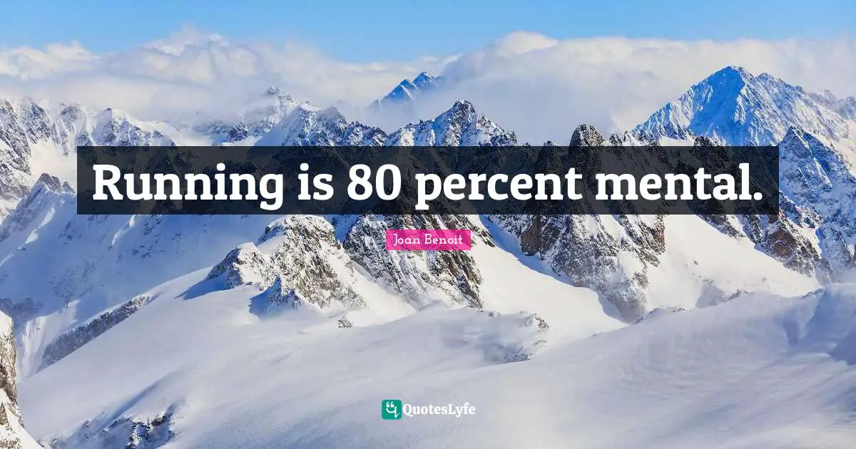 Inspirational Running Quotes: "Running is 80 percent mental."