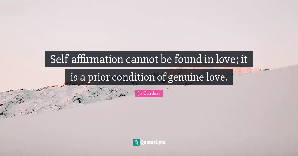 Self-affirmation cannot be found in love; it is a prior condition of genuine love.