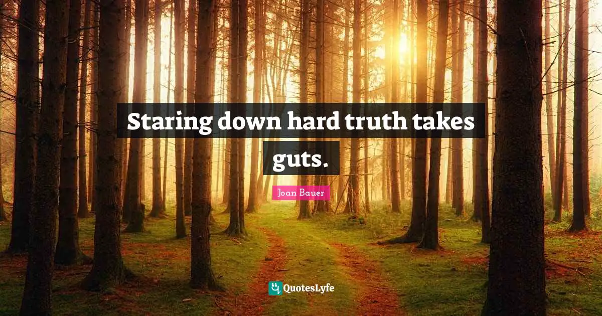 Staring down hard truth takes guts.
