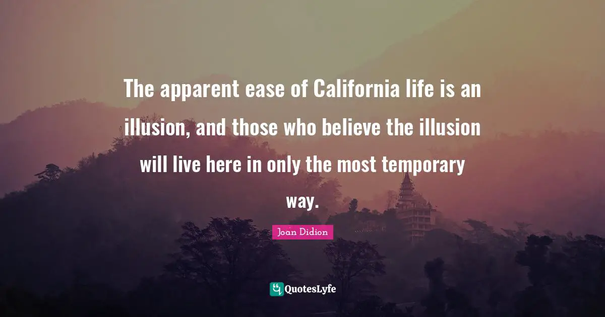 The apparent ease of California life is an illusion, and those who believe the illusion will live here in only the most temporary way.