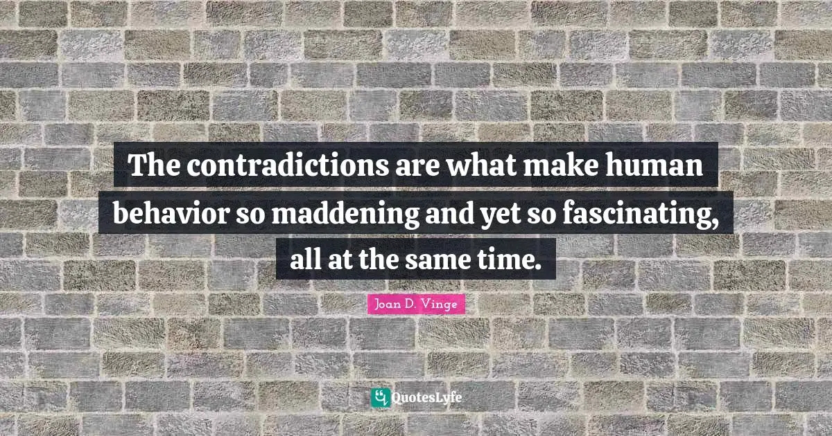 Human Behavior Quotes: "The contradictions are what make human behavior so maddening and yet so fascinating, all at the same time."