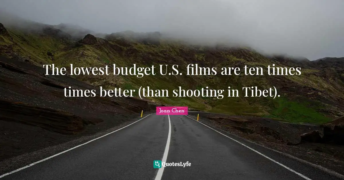The lowest budget U.S. films are ten times times better (than shooting in Tibet).