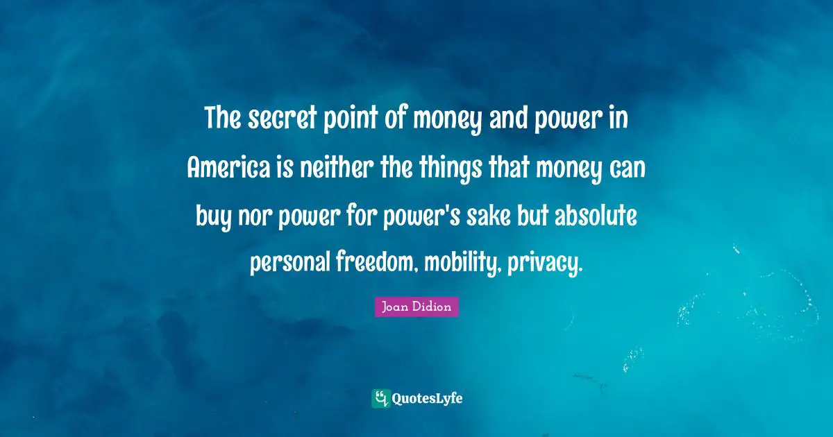 Personal Freedom Quotes: "The secret point of money and power in America is neither the things that money can buy nor power for power's sake but absolute personal freedom, mobility, privacy."