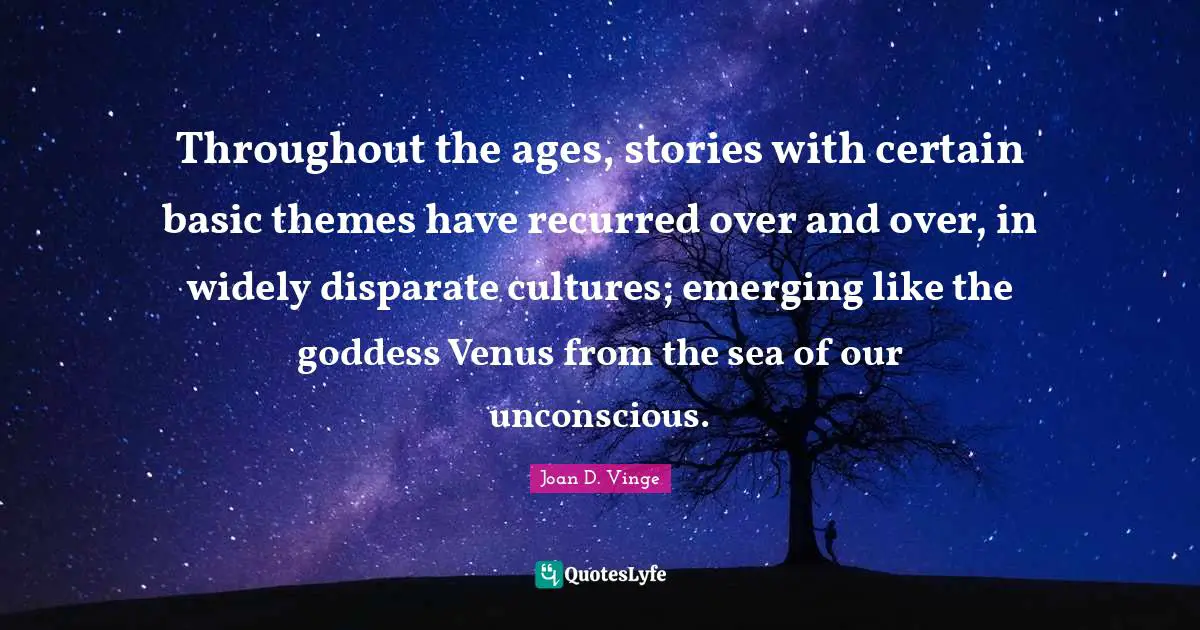 Throughout the ages, stories with certain basic themes have recurred over and over, in widely disparate cultures; emerging like the goddess Venus from the sea of our unconscious.
