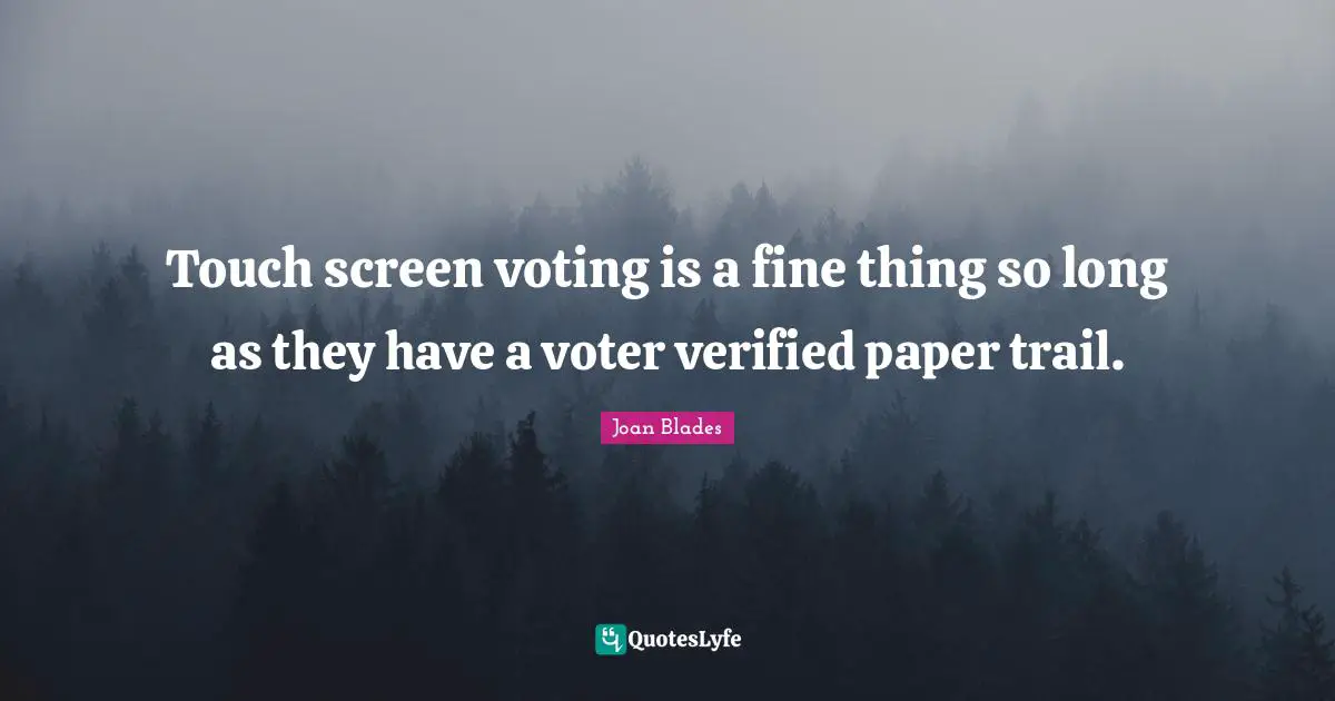 Touch screen voting is a fine thing so long as they have a voter verified paper trail.