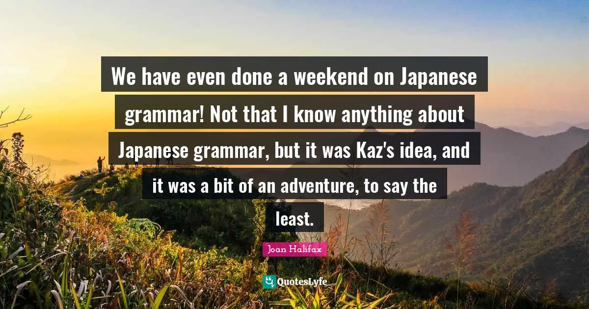 We have even done a weekend on Japanese grammar! Not that I know anything about Japanese grammar, but it was Kaz's idea, and it was a bit of an adventure, to say the least.