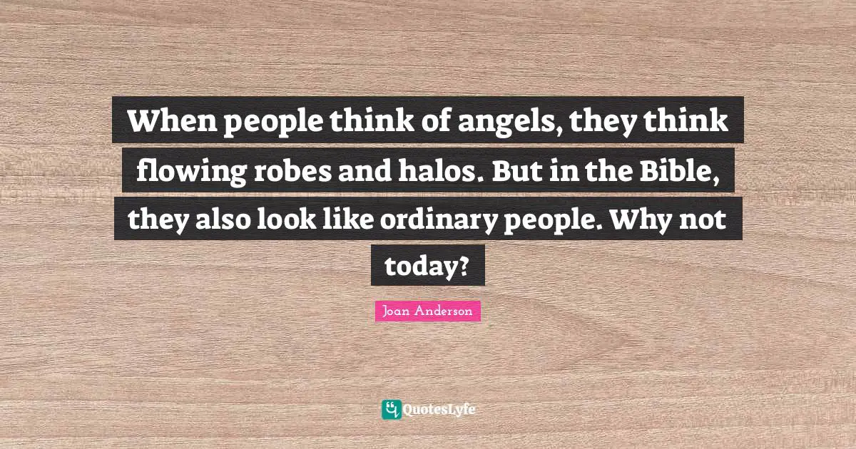 When people think of angels, they think flowing robes and halos. But in the Bible, they also look like ordinary people. Why not today?