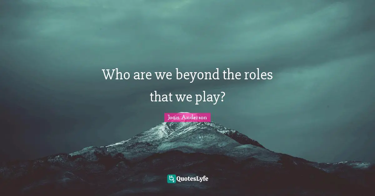 Who are we beyond the roles that we play?