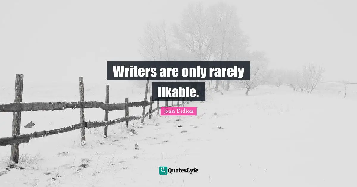 Writers are only rarely likable.