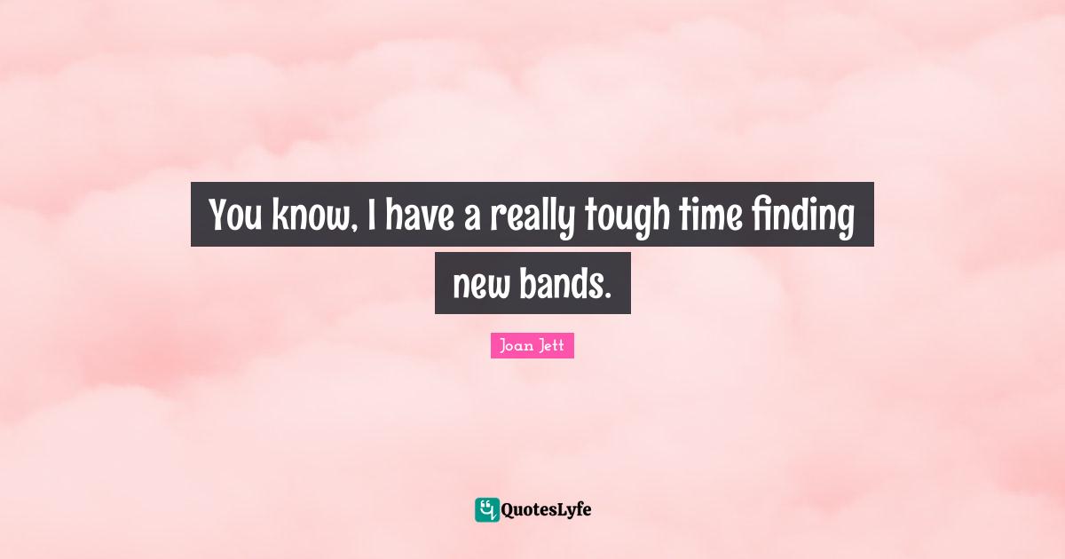 You know, I have a really tough time finding new bands.