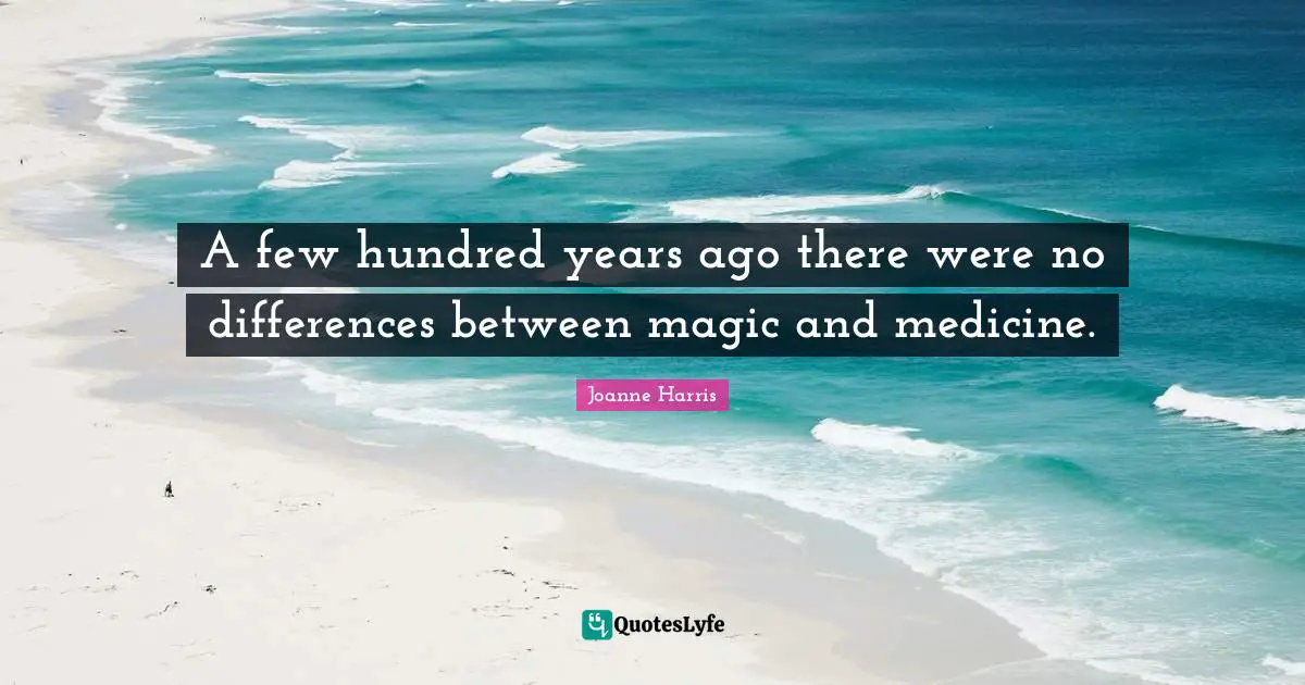 A few hundred years ago there were no differences between magic and medicine.