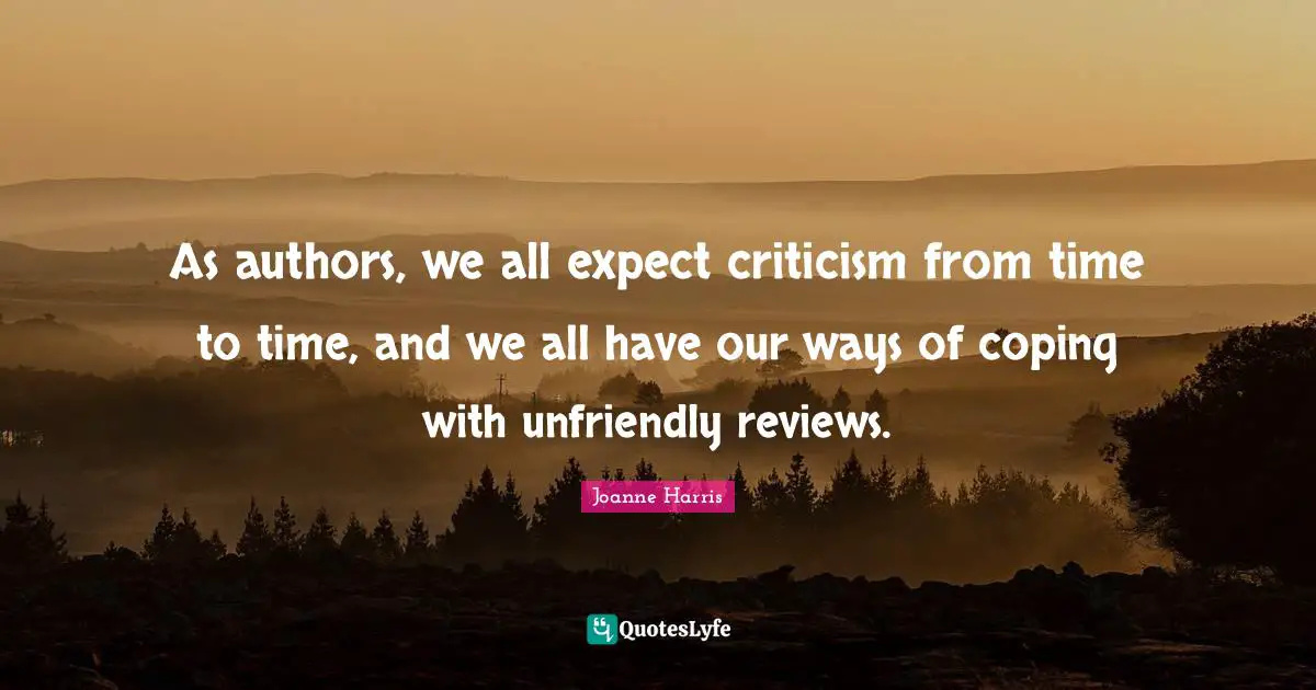Coping Quotes: "As authors, we all expect criticism from time to time, and we all have our ways of coping with unfriendly reviews."