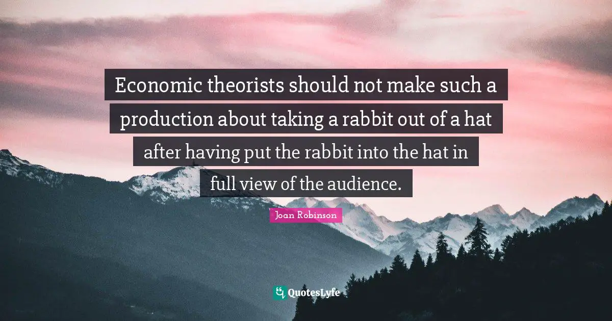 Economic theorists should not make such a production about taking a rabbit out of a hat after having put the rabbit into the hat in full view of the audience.