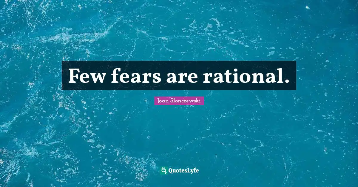 Few fears are rational.