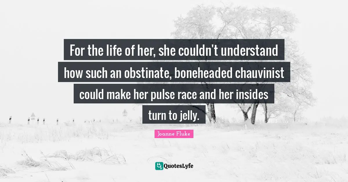 For the life of her, she couldn't understand how such an obstinate, boneheaded chauvinist could make her pulse race and her insides turn to jelly.