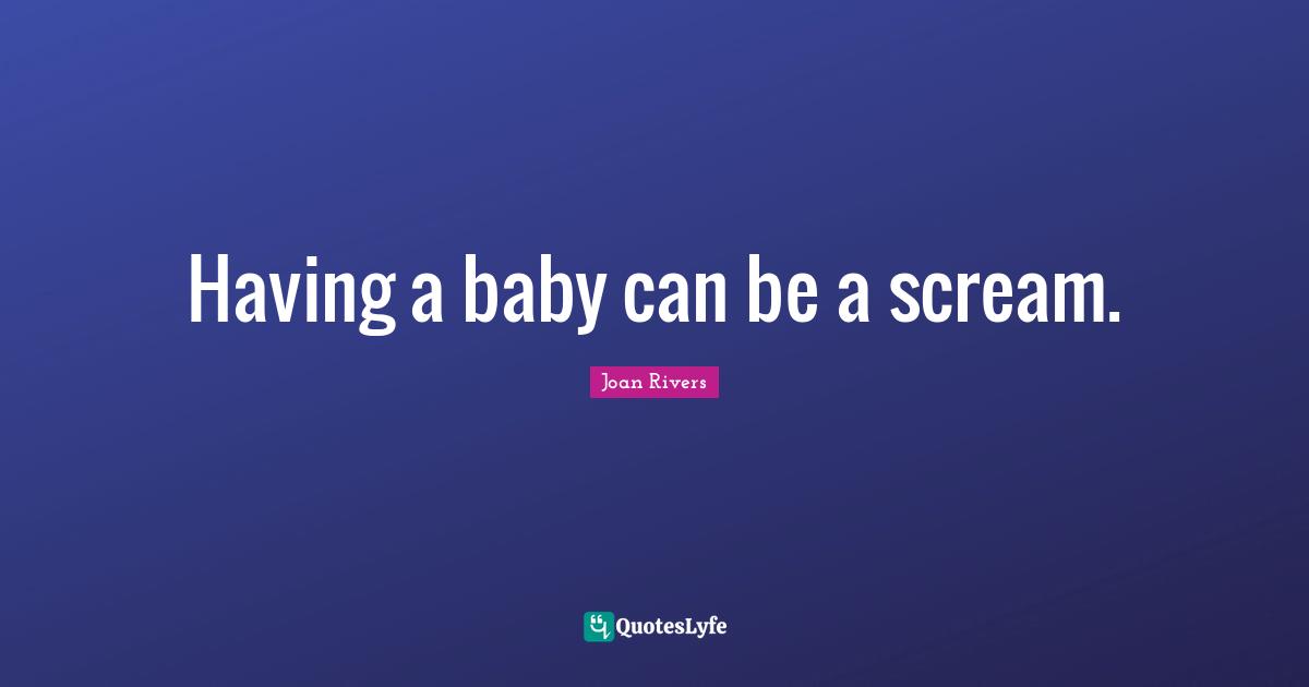Having A Baby Quotes: "Having a baby can be a scream."