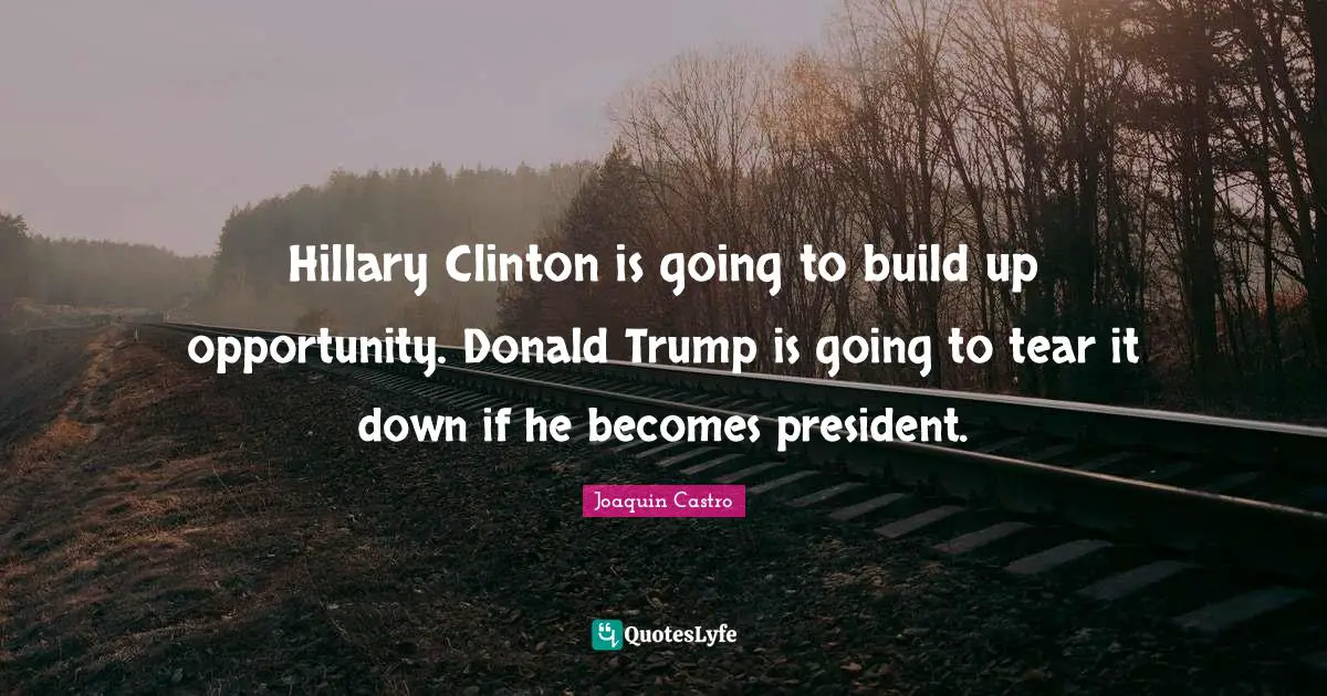 Hillary Clinton is going to build up opportunity. Donald Trump is going to tear it down if he becomes president.