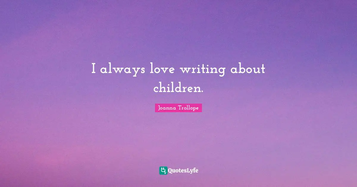 I always love writing about children.