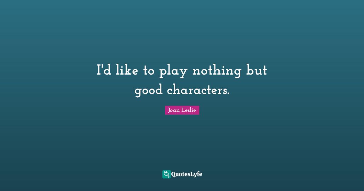 I'd like to play nothing but good characters.